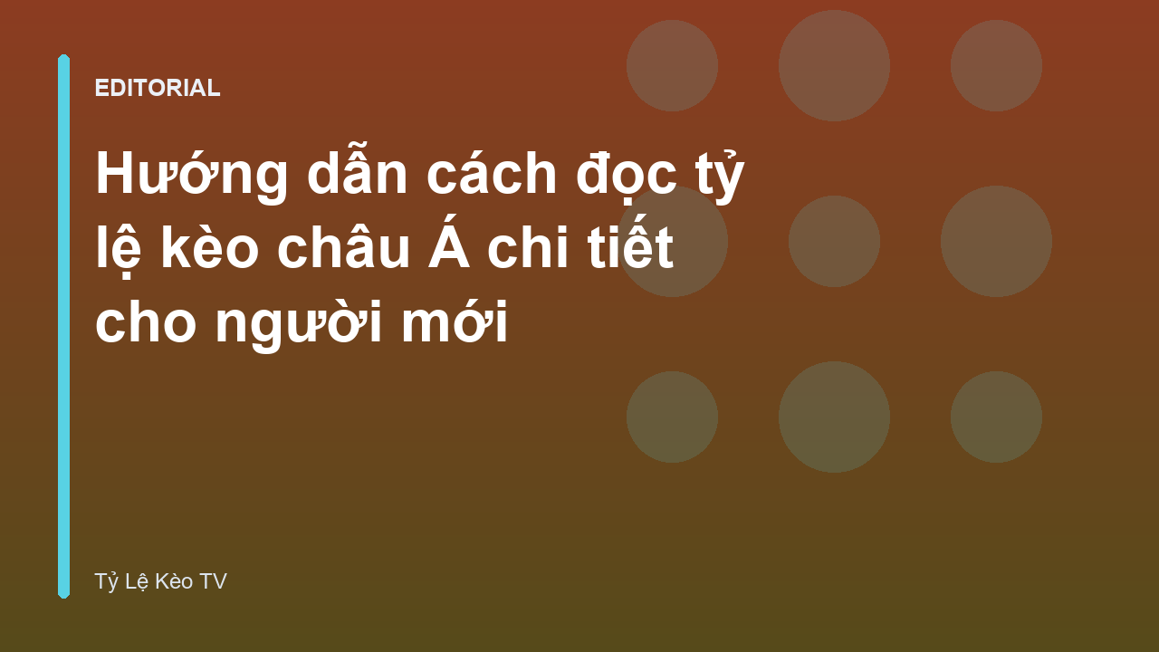 Hướng dẫn cách đọc tỷ lệ kèo châu Á cho người mới