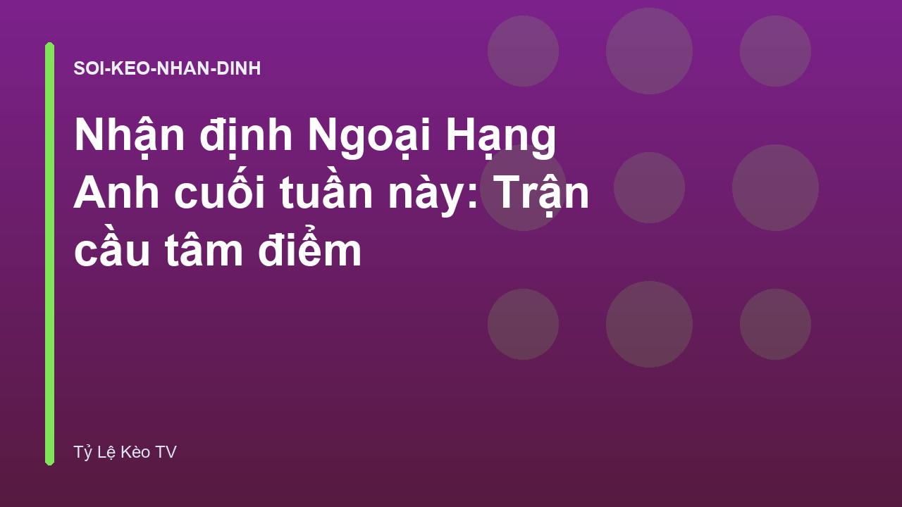 Read more about the article Nhận định Ngoại Hạng Anh cuối tuần này: Trận cầu tâm điểm