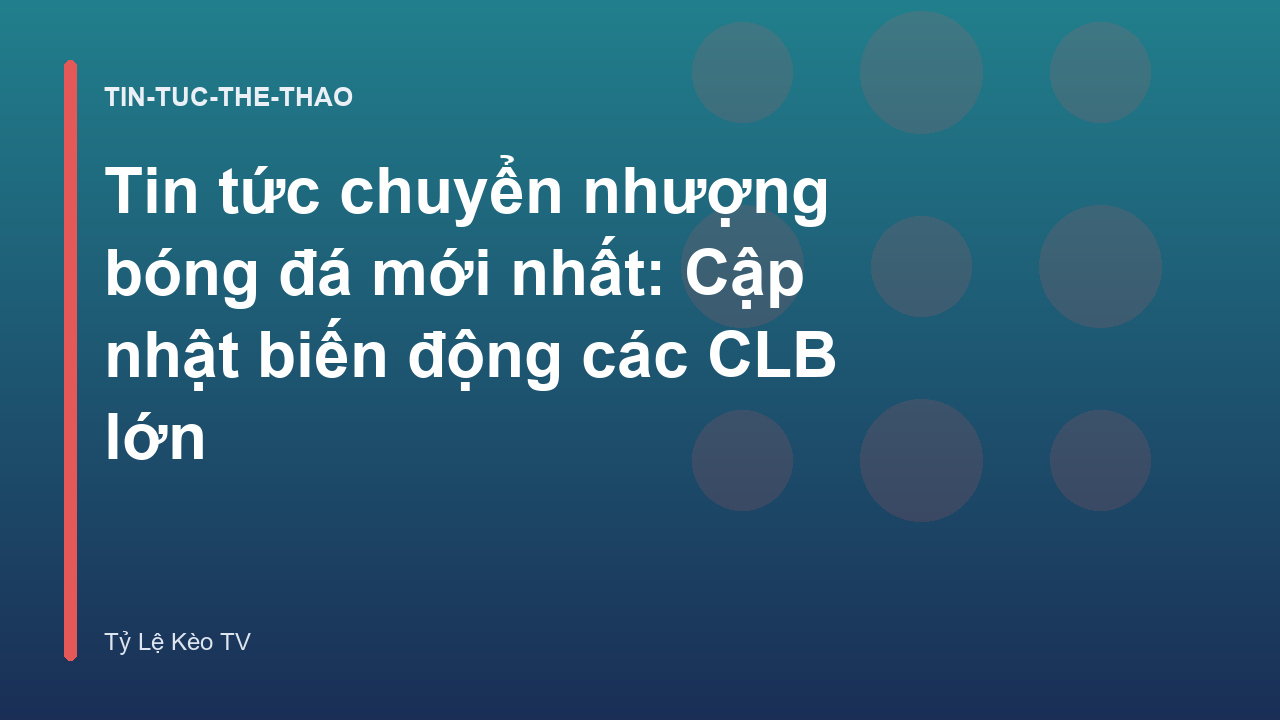 Read more about the article Tin tức chuyển nhượng bóng đá mới nhất: Cập nhật biến động các CLB lớn
